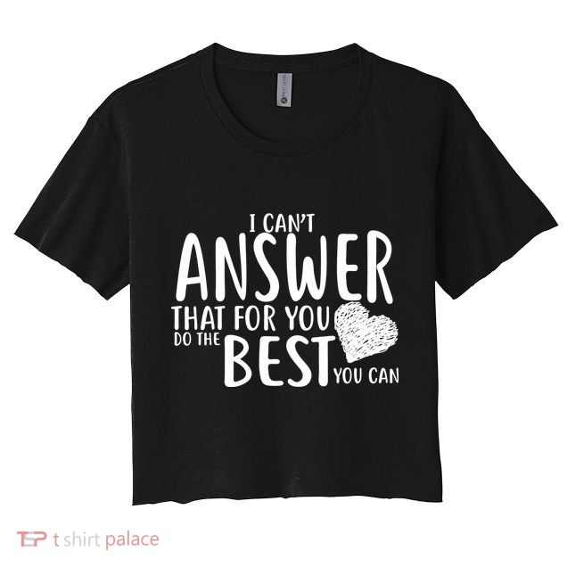 I Can't Answer That For You Do The Best You Can Crop Top