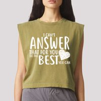 I Can't Answer That For You Do The Best You Can Garment-Dyed Women's Muscle Tee