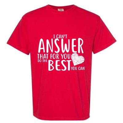 I Can't Answer That For You Do The Best You Can Garment-Dyed Heavyweight T-Shirt