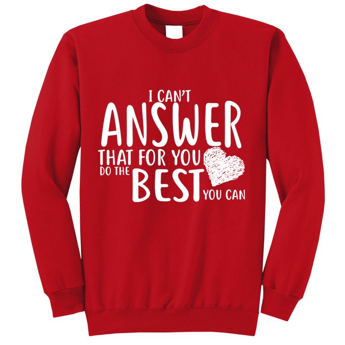 I Can't Answer That For You Do The Best You Can Sweatshirt