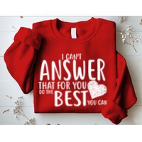I Can't Answer That For You Do The Best You Can Sweatshirt