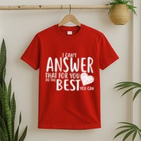 I Can't Answer That For You Do The Best You Can T-Shirt