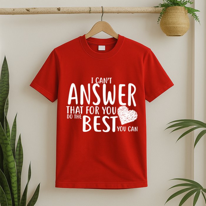 I Can't Answer That For You Do The Best You Can T-Shirt