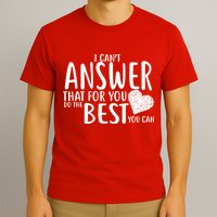 I Can't Answer That For You Do The Best You Can T-Shirt