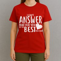 I Can't Answer That For You Do The Best You Can T-Shirt
