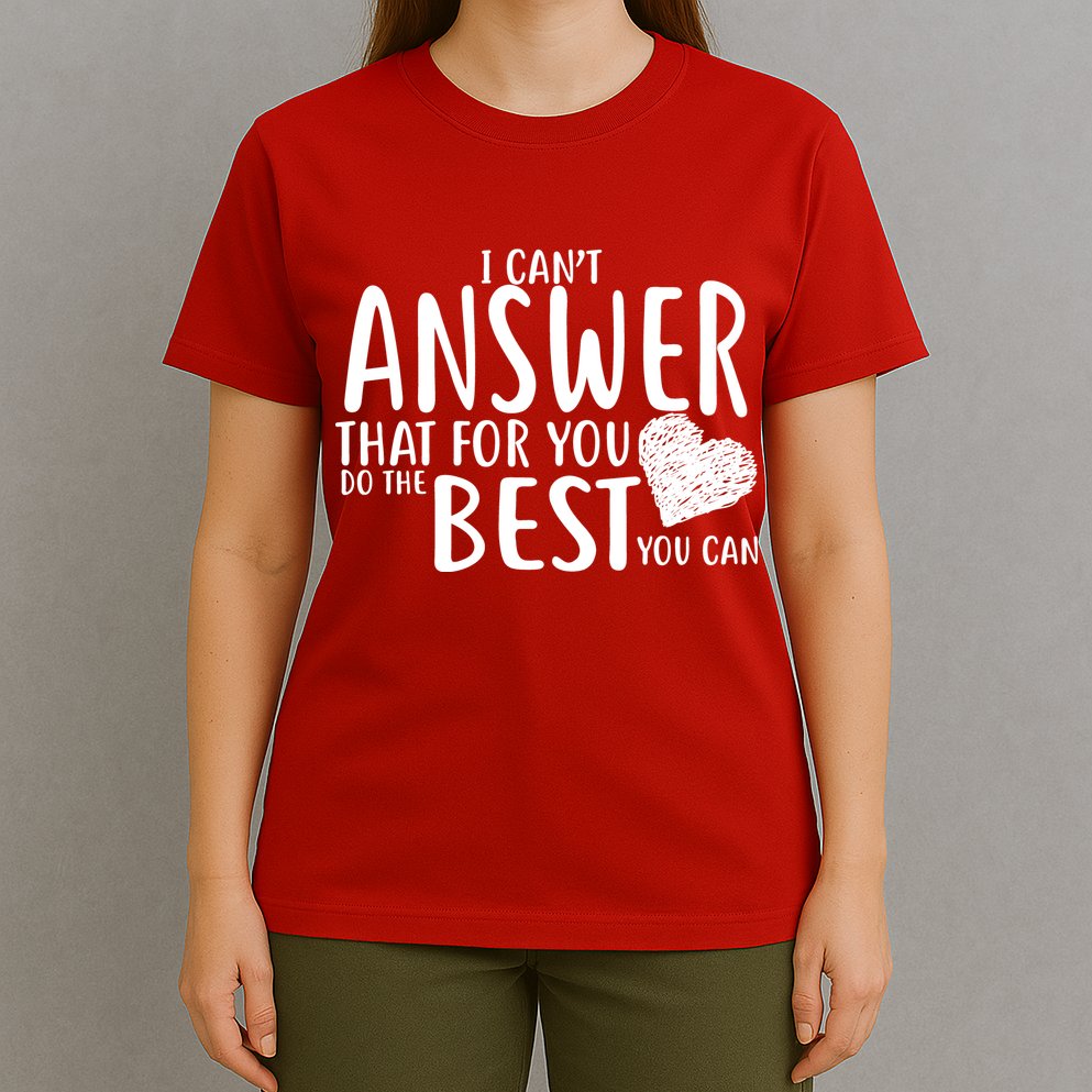 I Can't Answer That For You Do The Best You Can T-Shirt