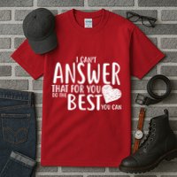 I Can't Answer That For You Do The Best You Can Tall T-Shirt