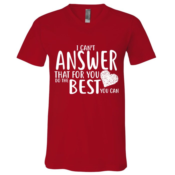 I Can't Answer That For You Do The Best You Can V-Neck T-Shirt