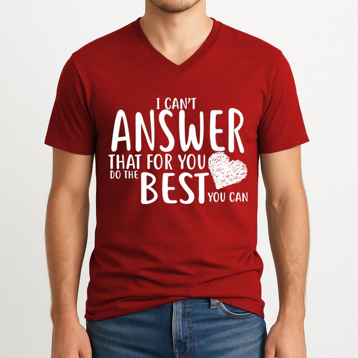 I Can't Answer That For You Do The Best You Can V-Neck T-Shirt