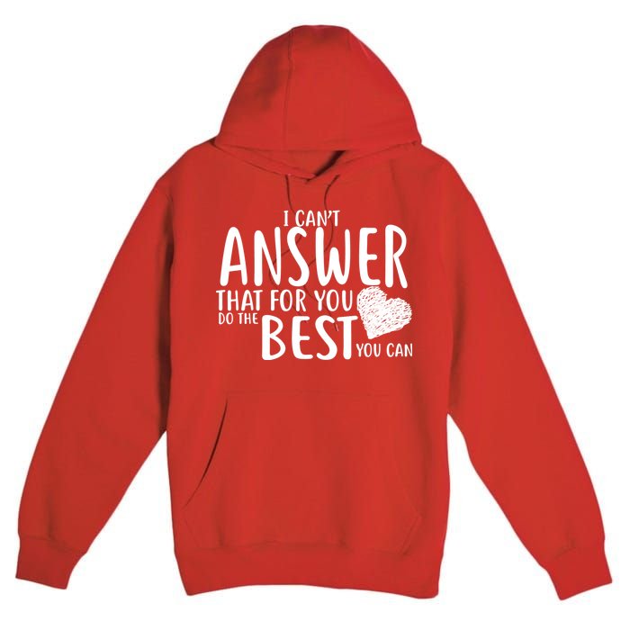 I Can't Answer That For You Do The Best You Can Premium Pullover Hoodie
