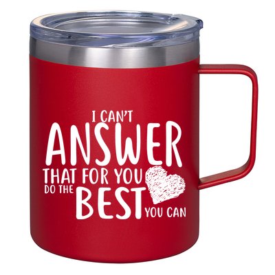 I Can't Answer That For You Do The Best You Can 12oz Stainless Steel Coffee Mug