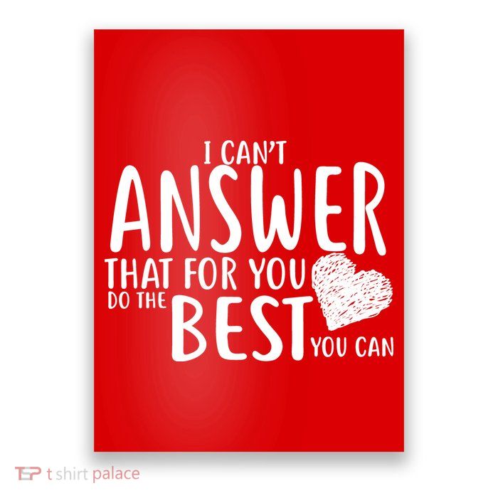 I Can't Answer That For You Do The Best You Can Poster