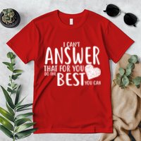 I Can't Answer That For You Do The Best You Can Premium T-Shirt