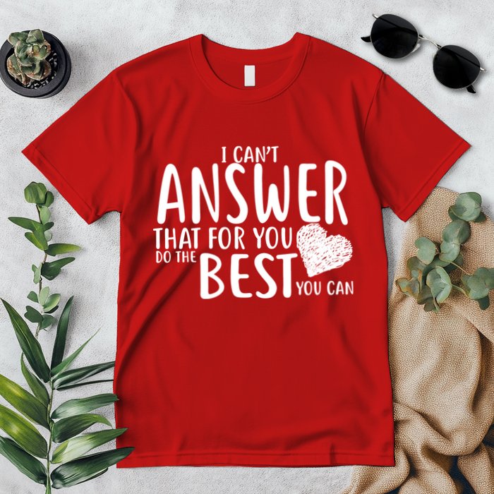 I Can't Answer That For You Do The Best You Can Premium T-Shirt