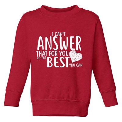 I Can't Answer That For You Do The Best You Can Toddler Sweatshirt
