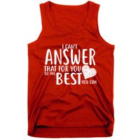 I Can't Answer That For You Do The Best You Can Tank Top