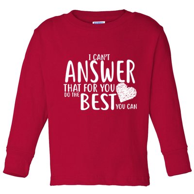 I Can't Answer That For You Do The Best You Can Toddler Long Sleeve Shirt