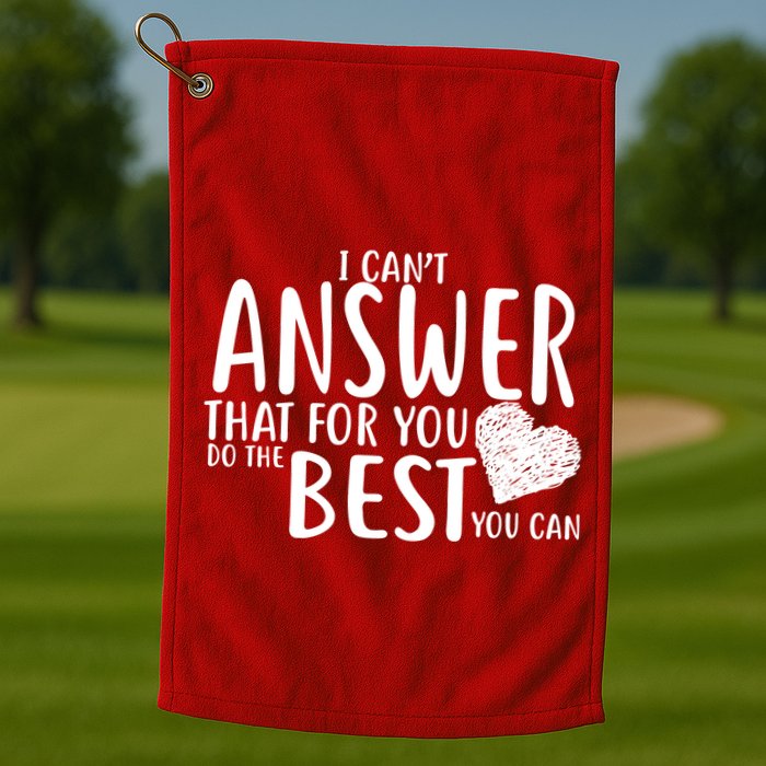 I Can't Answer That For You Do The Best You Can Golf Towel