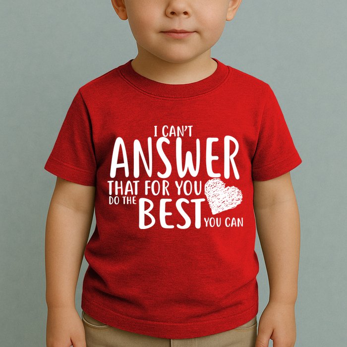 I Can't Answer That For You Do The Best You Can Toddler T-Shirt