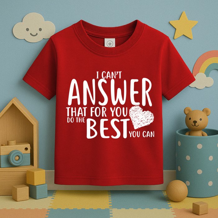 I Can't Answer That For You Do The Best You Can Toddler T-Shirt