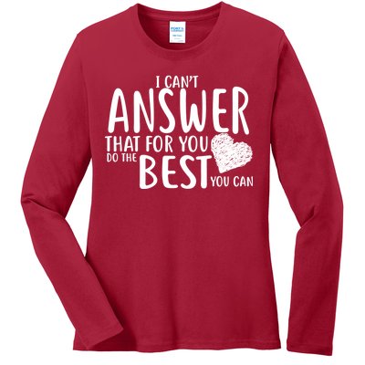 I Can't Answer That For You Do The Best You Can Ladies Long Sleeve Shirt