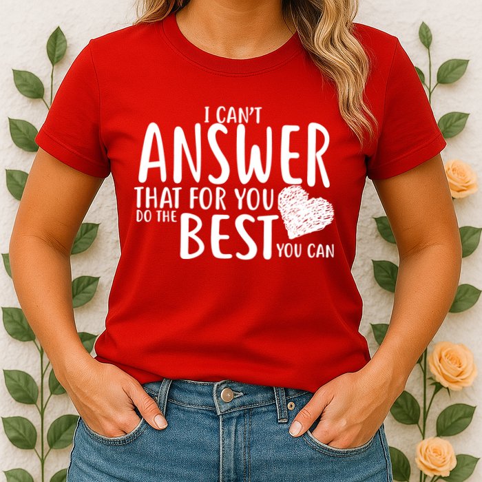 I Can't Answer That For You Do The Best You Can Womens T-Shirt