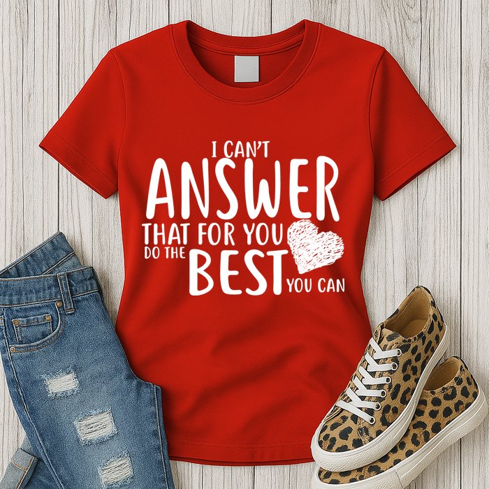 I Can't Answer That For You Do The Best You Can Womens T-Shirt