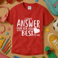 I Can't Answer That For You Do The Best You Can Kids T-Shirt