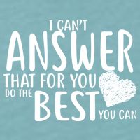 I Can't Answer That For You Do The Best You Can Sueded Cloud Jersey T-Shirt