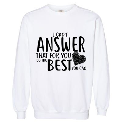 I Can't Answer That For You Do The Best You Can Garment-Dyed Sweatshirt