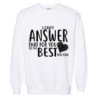I Can't Answer That For You Do The Best You Can Garment-Dyed Sweatshirt