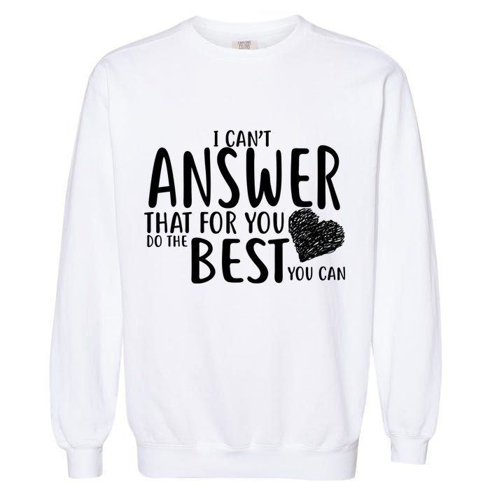 I Can't Answer That For You Do The Best You Can Garment-Dyed Sweatshirt