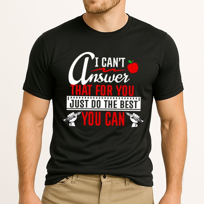 I Cant Answer That Just Do The Best You Can Performance Shirt