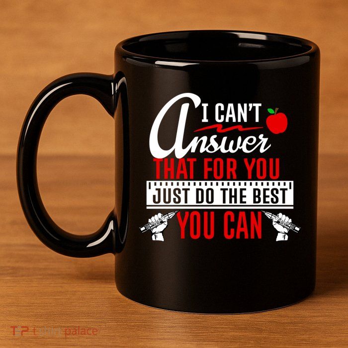I Cant Answer That Just Do The Best You Can 11oz C Handle Ceramic Mug