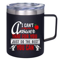 I Cant Answer That Just Do The Best You Can 12oz Stainless Steel Coffee Mug