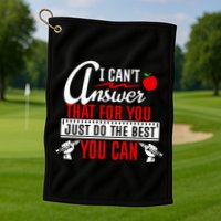 I Cant Answer That Just Do The Best You Can Golf Towel