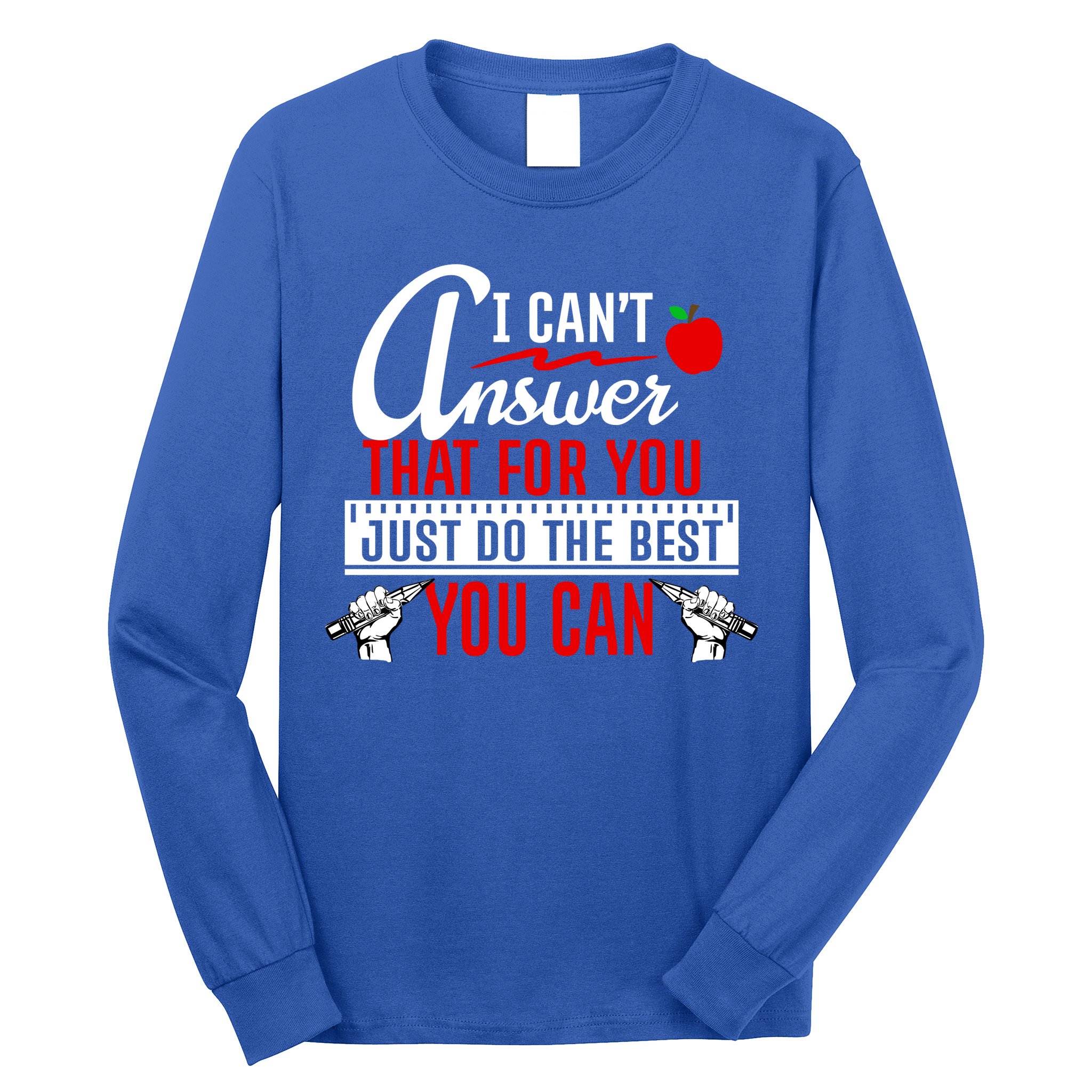 I Cant Answer That Just Do The Best You Can Long Sleeve Shirt