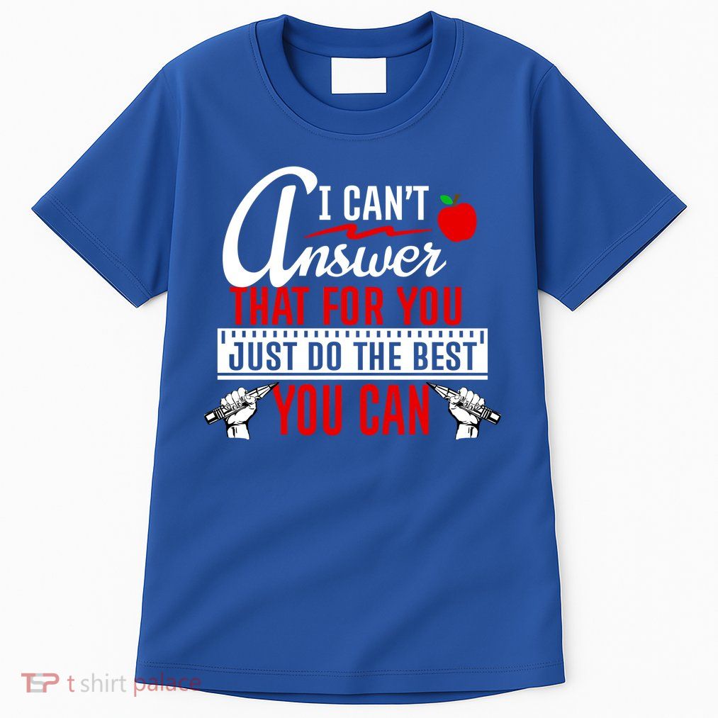 I Cant Answer That Just Do The Best You Can Tall T-Shirt
