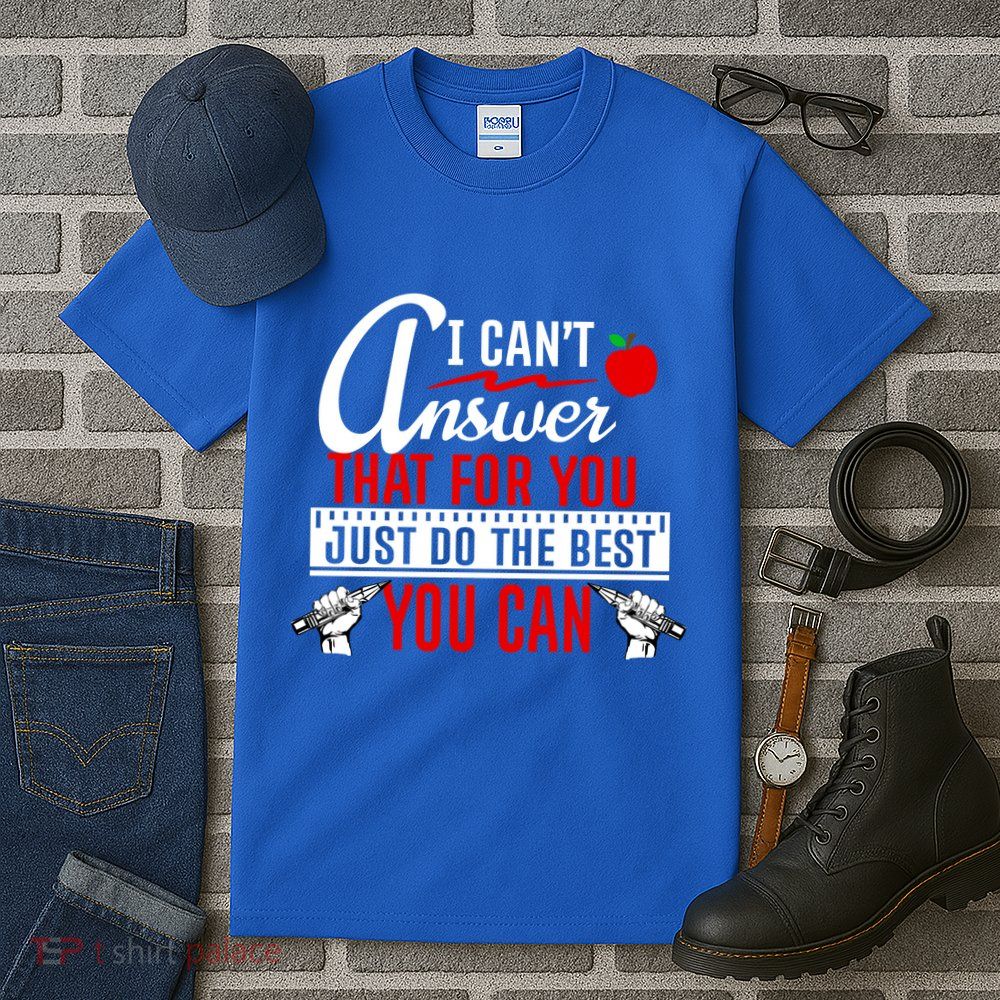 I Cant Answer That Just Do The Best You Can Tall T-Shirt