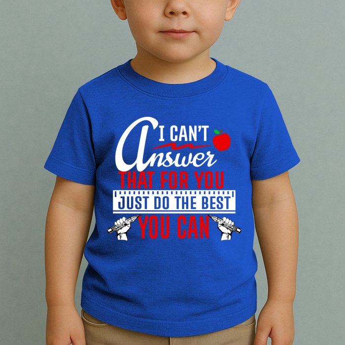 I Cant Answer That Just Do The Best You Can Toddler T-Shirt