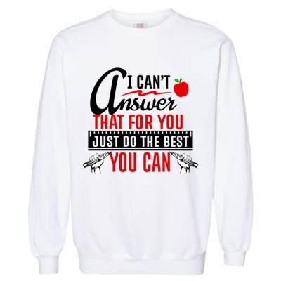 I Cant Answer That Just Do The Best You Can Garment-Dyed Sweatshirt
