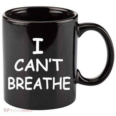 I Can't Breathe Protest Black Lives Matter Message 11oz C Handle Ceramic Mug