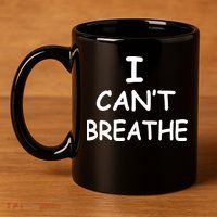 I Can't Breathe Protest Black Lives Matter Message 11oz C Handle Ceramic Mug