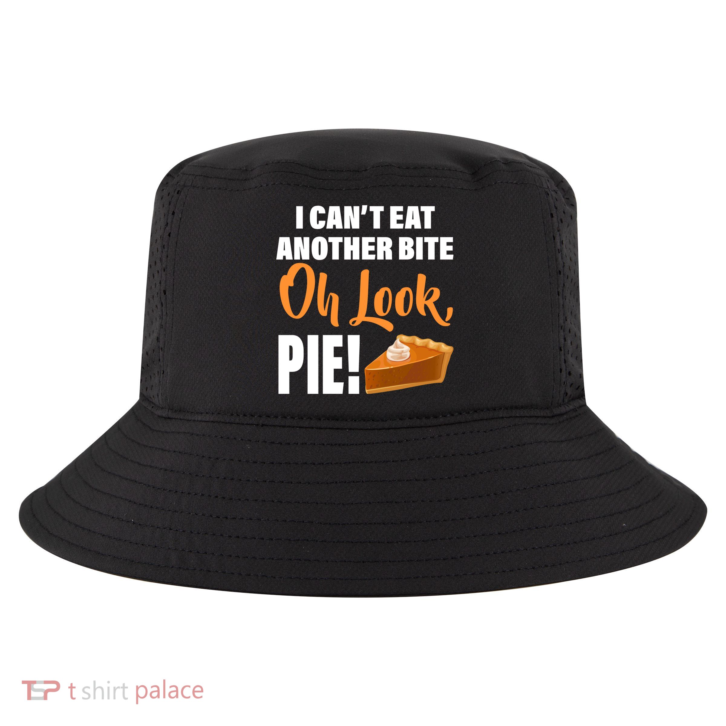 I Can't Eat Another Bite Oh Look PIE! Cool Comfort Performance Bucket Hat