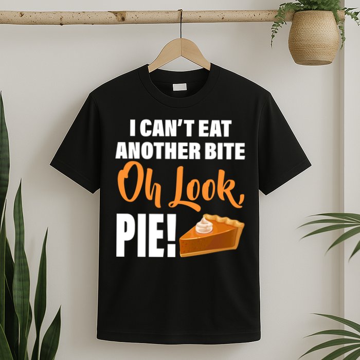 I Can't Eat Another Bite Oh Look PIE! T-Shirt
