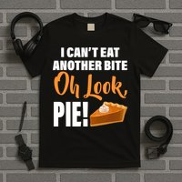 I Can't Eat Another Bite Oh Look PIE! T-Shirt