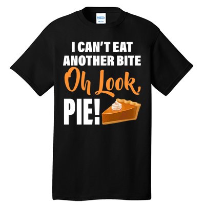 I Can't Eat Another Bite Oh Look PIE! Tall T-Shirt