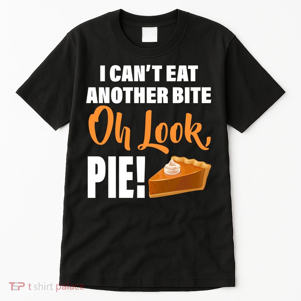 I Can't Eat Another Bite Oh Look PIE! Tall T-Shirt