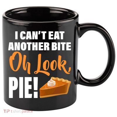 I Can't Eat Another Bite Oh Look PIE! 11oz C Handle Ceramic Mug