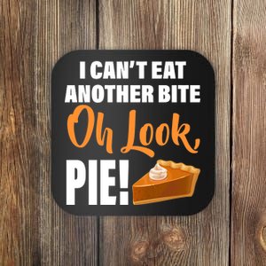 I Can't Eat Another Bite Oh Look PIE! Coaster